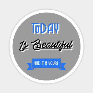 Today Is Beautiful And It Is Yours Inspirational Quote Blue Magnet